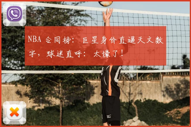 NBA 合同榜：巨星身价直逼天文数字，球迷直呼：太壕了！