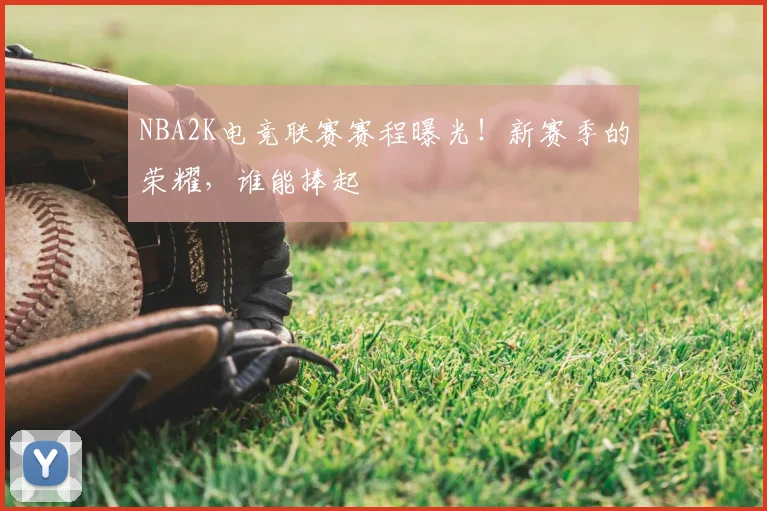 NBA2K电竞联赛赛程曝光！新赛季的荣耀，谁能捧起